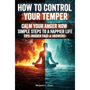 Pham, Benjamin L How to Control Your Temper: Stop the Regret Cycle Now! Find Calm, Repair Relationships, and Reclaim Your Peace of Mind with a Practical 30-Day Plan Pham, Benjamin L How to Control Your Temper: Stop the Regret Cycle Now! Find Calm, Repair Relationships, and Reclaim Your Peace of Mind with a Practical 30-Day Plan