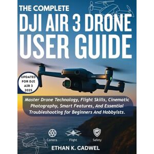 CADWEL, ETHAN K. THE COMPLETE DJI AIR 3 DRONE USER GUIDE: Master Drone Technology, Flight Skills, Cinematic Photography, Smart Features, And Essential Troubleshooting For Beginners And Hobbyists. CADWEL, ETHAN K. THE COMPLETE DJI AIR 3 DRONE USER GUIDE: Master Drone Technology, Flight Skills, Cinematic Photography, Smart Features, And Essential Troubleshooting For Beginners And Hobbyists.