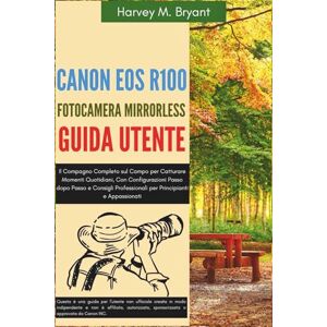 Bryant, Harvey M. Canon EOS R100 Fotocamera Mirrorless Guida Utente: Il Compagno Completo sul Campo per Catturare Momenti Quotidiani, Con Configurazioni Passo dopo ... Professionali per Principianti e Appassionati Bryant, Harvey M. Canon EOS R100 Fotocamera Mirrorless Guida Utente: Il Compagno Completo sul Campo per Catturare Momenti Quotidiani, Con Configurazioni Passo dopo ... Professionali per Principianti e Appassionati