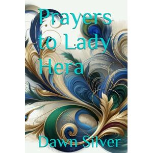 Silver, Dawn Prayers to Lady Hera (Prayers To The Greek Pantheon) Silver, Dawn Prayers to Lady Hera (Prayers To The Greek Pantheon)