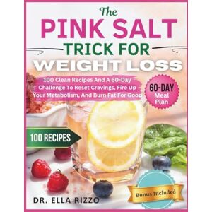RIZZO, DR ELLA THE PINK SALT TRICK FOR WEIGHT LOSS: 100 Clean Recipes And A 60-Day Challenge To Reset Cravings, Fire Up Your Metabolism, And Burn Fat For Good: 28 (DR. ELLA BOOKS) RIZZO, DR ELLA THE PINK SALT TRICK FOR WEIGHT LOSS: 100 Clean Recipes And A 60-Day Challenge To Reset Cravings, Fire Up Your Metabolism, And Burn Fat For Good: 28 (DR. ELLA BOOKS)