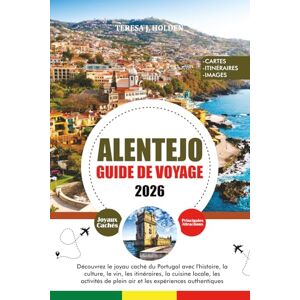 HOLDEN, TERESA J. ALENTEJO GUIDE DE VOYAGE 2026: Découvrez le joyau caché du Portugal avec l'histoire, la culture, le vin, les itinéraires, la cuisine locale, les activités de plein air et les expériences authentiques HOLDEN, TERESA J. ALENTEJO GUIDE DE VOYAGE 2026: Découvrez le joyau caché du Portugal avec l'histoire, la culture, le vin, les itinéraires, la cuisine locale, les activités de plein air et les expériences authentiques