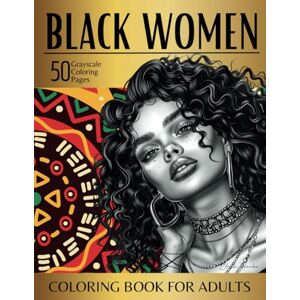 Ferde, Bhak Black Women Coloring Book for Adults: 50 Grayscale Coloring Pages for Relaxation & Stress Relieving Ferde, Bhak Black Women Coloring Book for Adults: 50 Grayscale Coloring Pages for Relaxation & Stress Relieving