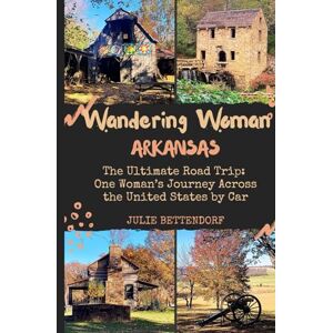 Bettendorf, Julie Wandering Woman: Arkansas: The Ultimate Road Trip: One Woman’s Journey Across the United States by RV Bettendorf, Julie Wandering Woman: Arkansas: The Ultimate Road Trip: One Woman’s Journey Across the United States by RV