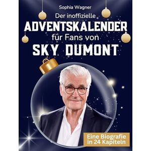 Wagner, Sophia Der inoffizielle Adventskalender für Fans von Sky Dumont: 24 Tage mit deinem Star bis Weihnachten. Fanbuch und Biografie in einem. Das ideale Geschenkt für alle Fans. Wagner, Sophia Der inoffizielle Adventskalender für Fans von Sky Dumont: 24 Tage mit deinem Star bis Weihnachten. Fanbuch und Biografie in einem. Das ideale Geschenkt für alle Fans.