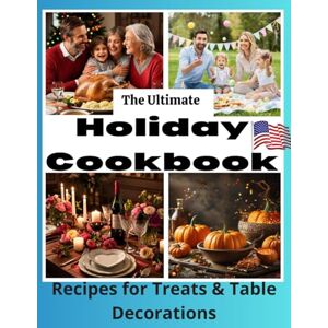 Taylor The Ultimate Holiday Cookbook: Recipes for Treats and Table Decorations for Christmas, Thanksgiving, Easter, Independence Day, and Valentine's Day (Holiday Cookbook) Taylor The Ultimate Holiday Cookbook: Recipes for Treats and Table Decorations for Christmas, Thanksgiving, Easter, Independence Day, and Valentine's Day (Holiday Cookbook)
