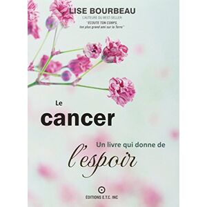 Bourbeau, Lise Le cancer Un livre qui donne de l'espoir Bourbeau, Lise Le cancer Un livre qui donne de l'espoir