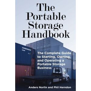 Herndon, Phil The Portable Storage Handbook: The Complete Guide to Starting, Owning, and Operating a Portable Storage Business Herndon, Phil The Portable Storage Handbook: The Complete Guide to Starting, Owning, and Operating a Portable Storage Business