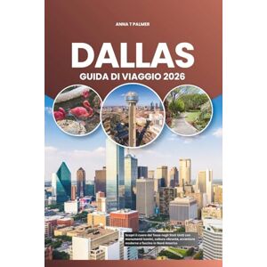 Palmer, Anna T DALLAS GUIDA DI VIAGGIO 2026: Scopri il cuore del Texas negli Stati Uniti con monumenti iconici, cultura vibrante, avventure moderne e fascino in Nord America Palmer, Anna T DALLAS GUIDA DI VIAGGIO 2026: Scopri il cuore del Texas negli Stati Uniti con monumenti iconici, cultura vibrante, avventure moderne e fascino in Nord America
