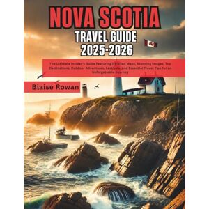 Rowan, Blaise Nova Scotia Travel Guide 2025-2026: The Ultimate Insider’s Guide Featuring Detailed Maps, Stunning Images, Top Destinations, Outdoor Adventures, ... Travel Tips for an Unforgettable Journey Rowan, Blaise Nova Scotia Travel Guide 2025-2026: The Ultimate Insider’s Guide Featuring Detailed Maps, Stunning Images, Top Destinations, Outdoor Adventures, ... Travel Tips for an Unforgettable Journey