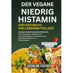 Ashford, Jacqueline DER VEGANE NIEDRIG HISTAMIN DIÄT-KOCHBUCH UND LEBENSMITTELLISTE: Über 50 einfache, köstliche und nahrhafte Rezepte zur Linderung von ... (The Histamine Healing Cookbook Series) Ashford, Jacqueline DER VEGANE NIEDRIG HISTAMIN DIÄT-KOCHBUCH UND LEBENSMITTELLISTE: Über 50 einfache, köstliche und nahrhafte Rezepte zur Linderung von ... (The Histamine Healing Cookbook Series)