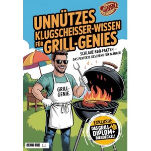 Frei, Benno Unnützes Klugscheißer-Wissen für Grill-Genies 300 Schlaue BBQ-Fakten – Das Perfekte Geschenk für Männer: Witzige BBQ-Fakten, Sprüche, Bier-Weisheiten ... für Männer und alle Grillbegeisterten! Frei, Benno Unnützes Klugscheißer-Wissen für Grill-Genies 300 Schlaue BBQ-Fakten – Das Perfekte Geschenk für Männer: Witzige BBQ-Fakten, Sprüche, Bier-Weisheiten ... für Männer und alle Grillbegeisterten!