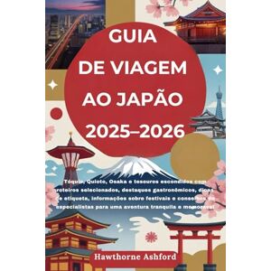 Ashford, Hawthorne GUIA DE VIAGEM AO JAPÃO 2025–2026: Tóquio, Quioto, Osaka e tesouros escondidos com informações sobre festivais e conselhos de especialistas para uma aventura tranquila e memorável Ashford, Hawthorne GUIA DE VIAGEM AO JAPÃO 2025–2026: Tóquio, Quioto, Osaka e tesouros escondidos com informações sobre festivais e conselhos de especialistas para uma aventura tranquila e memorável