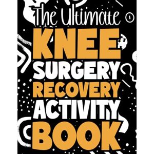 Blh Press, Aimane The Ultimate Knee Surgery Recovery Activity Book: A Fun and Relaxing Activity Book to Support Knee Surgery and Knee Replacement Recovery Blh Press, Aimane The Ultimate Knee Surgery Recovery Activity Book: A Fun and Relaxing Activity Book to Support Knee Surgery and Knee Replacement Recovery
