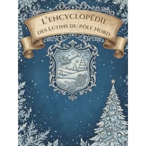 Bertin, Anaïs L'Encyclopédie des Lutins du Pôle Nord: 36 Fiches Détaillées et illustrées (Caractère, Pouvoirs, Catastrophes) Un Grimoire Givré pour Découvrir les Secrets du Grand Nord et les lutins du Père Noël Bertin, Anaïs L'Encyclopédie des Lutins du Pôle Nord: 36 Fiches Détaillées et illustrées (Caractère, Pouvoirs, Catastrophes) Un Grimoire Givré pour Découvrir les Secrets du Grand Nord et les lutins du Père Noël