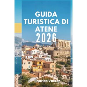 Valkar, Sharles GUIDA TURISTICA DI ATENE 2026: "Culla della civiltà: scopri il cuore dell'antica Grecia Valkar, Sharles GUIDA TURISTICA DI ATENE 2026: "Culla della civiltà: scopri il cuore dell'antica Grecia