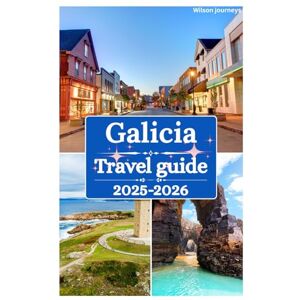 Wilson Galicia travel guide 2025-2026: Exploring Medieval Towns, Distinct Language and Culture, Lush Green Landscapes, Seafood and Local Gastronomy and Top in Galiza Wilson Galicia travel guide 2025-2026: Exploring Medieval Towns, Distinct Language and Culture, Lush Green Landscapes, Seafood and Local Gastronomy and Top in Galiza