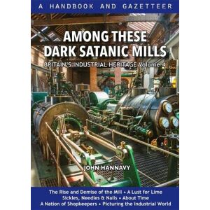 Hannavy, John Among These Dark Satanic Mills: Britain's Industrial Heritage, volume 4 Hannavy, John Among These Dark Satanic Mills: Britain's Industrial Heritage, volume 4