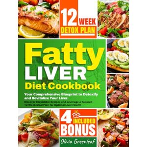 Greenleaf, Olivia Fatty Liver Diet Cookbook: Your Comprehensive Blueprint to Detoxify and Revitalize Your Liver. Discover Irresistible Recipes and Leverage a Tailored 12-Week Meal Plan for Optimal Liver Health Greenleaf, Olivia Fatty Liver Diet Cookbook: Your Comprehensive Blueprint to Detoxify and Revitalize Your Liver. Discover Irresistible Recipes and Leverage a Tailored 12-Week Meal Plan for Optimal Liver Health