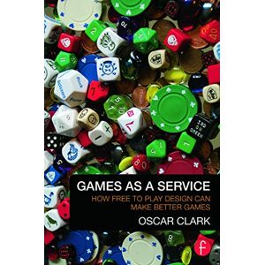 Clark, Oscar Games As A Service: How Free to Play Design Can Make Better Games Clark, Oscar Games As A Service: How Free to Play Design Can Make Better Games