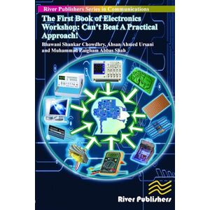 Bhawani, Chowdhry Shankar The First Book of Electronics Workshop: Can't Beat a Practical Approach! (River Publishers Series in Communications) Bhawani, Chowdhry Shankar The First Book of Electronics Workshop: Can't Beat a Practical Approach! (River Publishers Series in Communications)