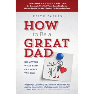 Zafren, Keith How to Be a Great Dad: No Matter What Kind of Father You Had Zafren, Keith How to Be a Great Dad: No Matter What Kind of Father You Had