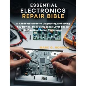 Norman ESSENTIAL ELECTRONICS REPAIR BIBLE: A Hands-On Guide to Diagnosing and Fixing Any Device, from Component-Level Theory to Practical Bench Techniques (DIY MASTERY BIBLE) Norman ESSENTIAL ELECTRONICS REPAIR BIBLE: A Hands-On Guide to Diagnosing and Fixing Any Device, from Component-Level Theory to Practical Bench Techniques (DIY MASTERY BIBLE)