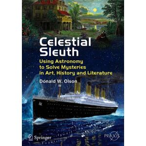 Springer Celestial Sleuth: Using Astronomy to Solve Mysteries in Art, History and Literature ( Praxis Books) Springer Celestial Sleuth: Using Astronomy to Solve Mysteries in Art, History and Literature ( Praxis Books)