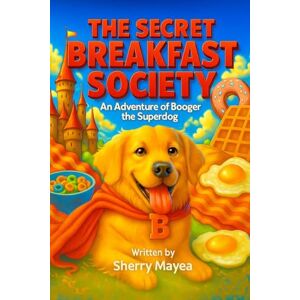 Mayea, Sherry The Secret Breakfast Society: An Adventure of Booger the Superdog Mayea, Sherry The Secret Breakfast Society: An Adventure of Booger the Superdog