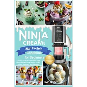 Carter, Olivia Ninja Creami Delicious & Healthy High Protein Recipes The best cookbook for beginners Carter, Olivia Ninja Creami Delicious & Healthy High Protein Recipes The best cookbook for beginners