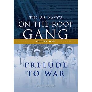 Zullo, Matt The US Navy's On-the-Roof Gang: Volume I Prelude to War Zullo, Matt The US Navy's On-the-Roof Gang: Volume I Prelude to War