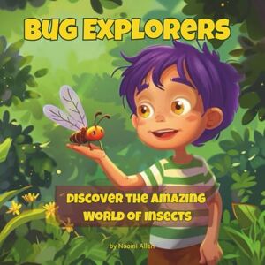 Allen, Naomi Bug Explorers: Discover the Amazing World of Insects: A Fun and Fascinating Guide for Curious Kids Who Love to Learn! (Explore Wonders of Nature) Allen, Naomi Bug Explorers: Discover the Amazing World of Insects: A Fun and Fascinating Guide for Curious Kids Who Love to Learn! (Explore Wonders of Nature)