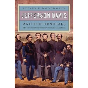 Woodworth, Steven E. Jefferson Davis and His Generals: The Failure of Confederate Command in the West: No. 16 (Modern War Studies) Woodworth, Steven E. Jefferson Davis and His Generals: The Failure of Confederate Command in the West: No. 16 (Modern War Studies)