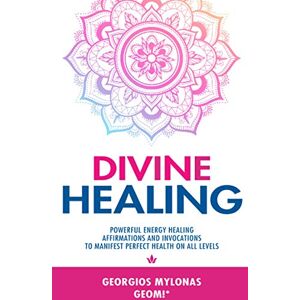 Mylonas, Georgios DIVINE HEALING: Powerful Energy Healing Affirmations and Invocations to Manifest Perfect Health on All Levels Mylonas, Georgios DIVINE HEALING: Powerful Energy Healing Affirmations and Invocations to Manifest Perfect Health on All Levels