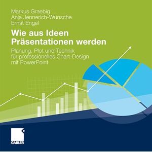 Graebig, Markus Wie aus Ideen Präsentationen werden: Planung, Plot und Technik für professionelles Chart-Design mit PowerPoint Graebig, Markus Wie aus Ideen Präsentationen werden: Planung, Plot und Technik für professionelles Chart-Design mit PowerPoint