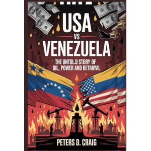 D.CRAIG, PETERS USA VS VENEZUELA: THE UNTOLD STORY OF OIL, POWER AND BETRAYAL D.CRAIG, PETERS USA VS VENEZUELA: THE UNTOLD STORY OF OIL, POWER AND BETRAYAL