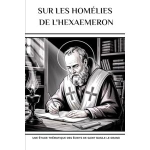 Eusebius, Leo Sur les homélies de l'Hexaemeron: Une étude thématique des écrits de saint Basile le Grand Eusebius, Leo Sur les homélies de l'Hexaemeron: Une étude thématique des écrits de saint Basile le Grand