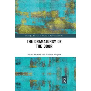 Andrews, Stuart The Dramaturgy of the Door (Routledge Advances in Theatre & Performance Studies) Andrews, Stuart The Dramaturgy of the Door (Routledge Advances in Theatre & Performance Studies)