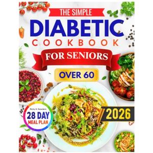 H. Sowders, Ricky The Simple Diabetic Cookbook for Seniors Over 60: Easy, Tasty, and Senior-Friendly Recipes to Support Balanced Blood Sugar and Healthy Living After 60 H. Sowders, Ricky The Simple Diabetic Cookbook for Seniors Over 60: Easy, Tasty, and Senior-Friendly Recipes to Support Balanced Blood Sugar and Healthy Living After 60