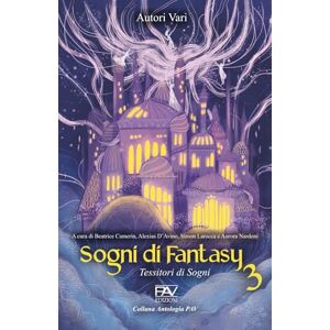 Editore, PAV Sogni di Fantasy 3 – Tessitori di sogni: A cura di Beatrice Camerin, Alexias D’Avino, Simon Larocca e Aurora Nardoni Editore, PAV Sogni di Fantasy 3 – Tessitori di sogni: A cura di Beatrice Camerin, Alexias D’Avino, Simon Larocca e Aurora Nardoni