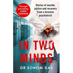 Das, Dr Sohom In Two Minds: Shocking true stories of murder, justice and recovery from a forensic psychiatrist Das, Dr Sohom In Two Minds: Shocking true stories of murder, justice and recovery from a forensic psychiatrist