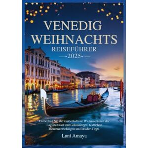 Amaya, Lani Venedig Weihnachts Reiseführer 2025: Entdecken Sie die zauberhafteste Weihnachtszeit der Lagunenstadt mit Geheimtipps, festlichen Routenvorschlägen und Insider Tipps Amaya, Lani Venedig Weihnachts Reiseführer 2025: Entdecken Sie die zauberhafteste Weihnachtszeit der Lagunenstadt mit Geheimtipps, festlichen Routenvorschlägen und Insider Tipps