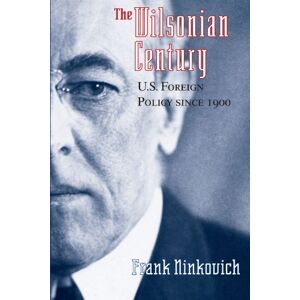 Ninkovich, Frank The Wilsonian Century: U.S. Foreign Policy Since 1900 Ninkovich, Frank The Wilsonian Century: U.S. Foreign Policy Since 1900
