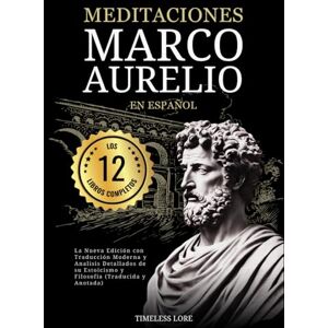 Aurelio, Marco Meditaciones Marco Aurelio en Español Los 12 Libros Completos La Nueva Edición con Traducción Moderna y Analisis Detallados de su Estoicismo y Filosofía (Traducida y Anotada) Aurelio, Marco Meditaciones Marco Aurelio en Español Los 12 Libros Completos La Nueva Edición con Traducción Moderna y Analisis Detallados de su Estoicismo y Filosofía (Traducida y Anotada)