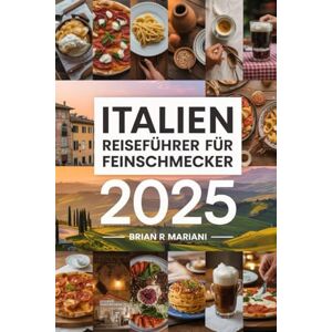 MARIANI, BRIAN R ITALIEN REISEFÜHRER FÜR Feinschmecker 2025: Entdecken Sie die besten kulinarischen Regionen und Rezepte, Weingüter und Restaurants mit interaktiven Karten (Abenteuer für jeden Tag) MARIANI, BRIAN R ITALIEN REISEFÜHRER FÜR Feinschmecker 2025: Entdecken Sie die besten kulinarischen Regionen und Rezepte, Weingüter und Restaurants mit interaktiven Karten (Abenteuer für jeden Tag)