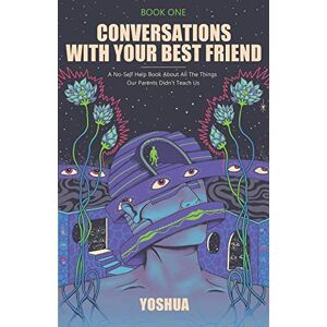 Greenfield, Yoshua Conversations With Your Best Friend: A No-Self Help Book About The Things Our Parents Didn’t Teach Us Greenfield, Yoshua Conversations With Your Best Friend: A No-Self Help Book About The Things Our Parents Didn’t Teach Us