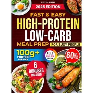 Digges, Cynthia Fast & Easy High-Protein Low-Carb Meal Prep for Busy People: The No-Fail Meal Plan with Simple, Time-Saving Recipes to Easily Achieve 100G+ Protein a Day, Lose Weight, and Gain Muscle Effectively Digges, Cynthia Fast & Easy High-Protein Low-Carb Meal Prep for Busy People: The No-Fail Meal Plan with Simple, Time-Saving Recipes to Easily Achieve 100G+ Protein a Day, Lose Weight, and Gain Muscle Effectively