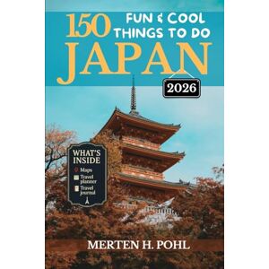 Pohl, Merten H. Japan Travel Guide: 150 Fun & Cool Things To Do In Japan Pohl, Merten H. Japan Travel Guide: 150 Fun & Cool Things To Do In Japan