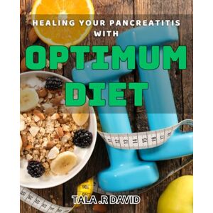 R David, Tala Healing your Pancreatitis with Optimum Diet: Unlock the Power of Nutrition in Overcoming Pancreatitis R David, Tala Healing your Pancreatitis with Optimum Diet: Unlock the Power of Nutrition in Overcoming Pancreatitis