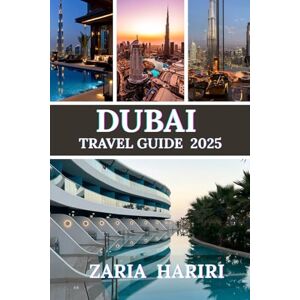 Hariri, Zaria DUBAI TRAVEL GUIDE 2025: Exploring Tourist attractions in the Glamour and Thrills of Dubai's Iconic Waterfront Hariri, Zaria DUBAI TRAVEL GUIDE 2025: Exploring Tourist attractions in the Glamour and Thrills of Dubai's Iconic Waterfront